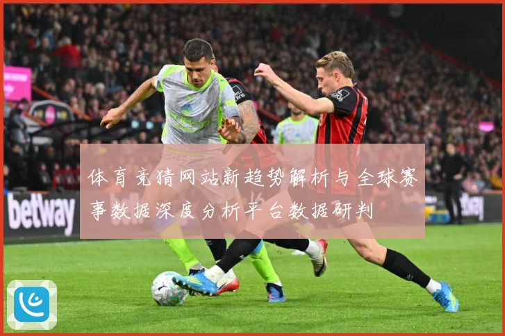 体育竞猜网站新趋势解析与全球赛事数据深度分析平台数据研判