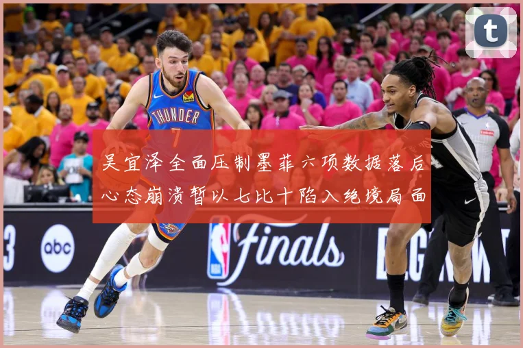 吴宜泽全面压制墨菲六项数据落后心态崩溃暂以七比十陷入绝境局面专题观察