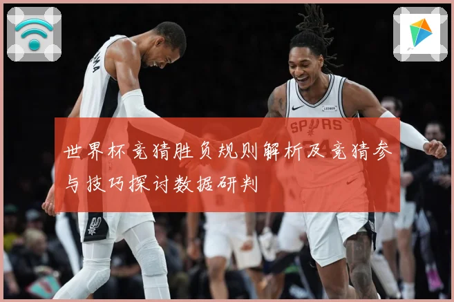 世界杯竞猜胜负规则解析及竞猜参与技巧探讨数据研判