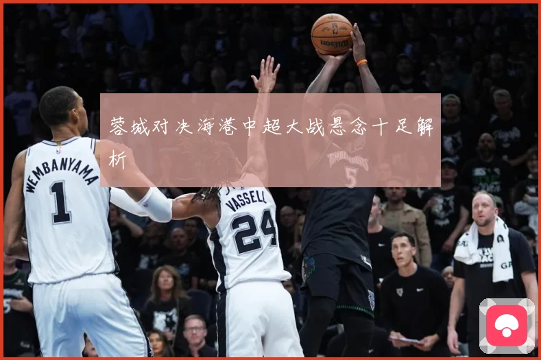 蓉城对决海港中超大战悬念十足解析