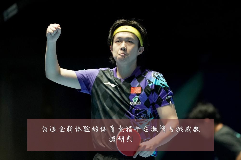 打造全新体验的体育竞猜平台激情与挑战数据研判